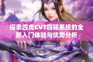 探索四虎CVT四驱系统的全新入门体验与优势分析