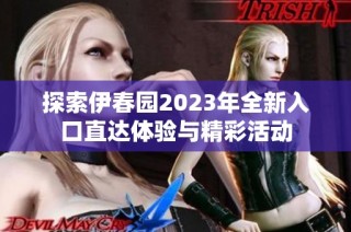 探索伊春园2023年全新入口直达体验与精彩活动