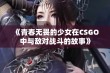 《青春无畏的少女在CSGO中与敌对战斗的故事》