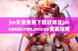 jm天堂免费下载攻略及jmcomicron.micos安装指南