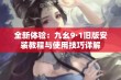 全新体验：九幺9·1旧版安装教程与使用技巧详解