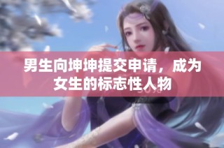 男生向坤坤提交申请，成为女生的标志性人物