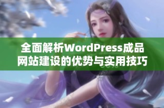 全面解析WordPress成品网站建设的优势与实用技巧