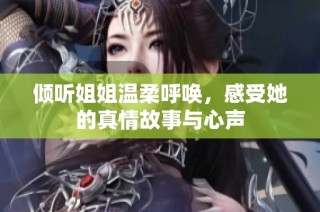 倾听姐姐温柔呼唤，感受她的真情故事与心声