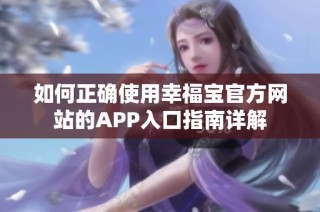 如何正确使用幸福宝官方网站的APP入口指南详解