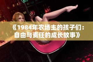 《1984年农场主的孩子们：自由与责任的成长故事》