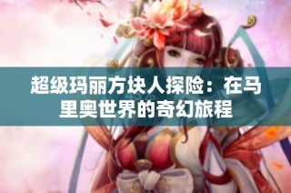 超级玛丽方块人探险：在马里奥世界的奇幻旅程