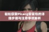 轻松获取Picacg安装包的详细步骤与注意事项解析