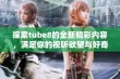 探索tube8的全新精彩内容，满足你的视听欲望与好奇心