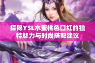 探秘YSL水蜜桃色口红的独特魅力与时尚搭配建议