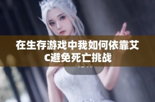 在生存游戏中我如何依靠艾C避免死亡挑战