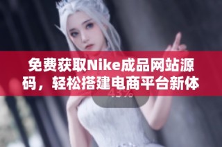 免费获取Nike成品网站源码，轻松搭建电商平台新体验