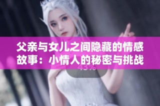 父亲与女儿之间隐藏的情感故事：小情人的秘密与挑战