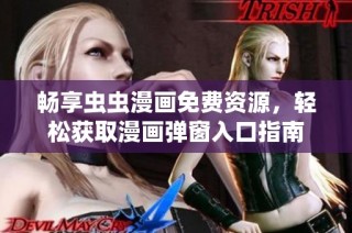 畅享虫虫漫画免费资源，轻松获取漫画弹窗入口指南