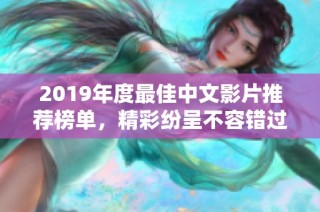2019年度最佳中文影片推荐榜单，精彩纷呈不容错过