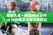 探秘九点一网站NBA Office 68的精彩内容与独特功能