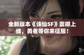 全新版本《诛仙SF》震撼上线，勇者等你来征服！