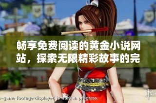 畅享免费阅读的黄金小说网站，探索无限精彩故事的完美平台