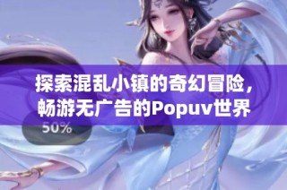 探索混乱小镇的奇幻冒险，畅游无广告的Popuv世界