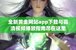 全新黄金网站app下载与高清视频播放指南尽在这里