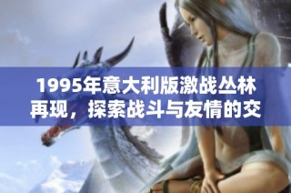 1995年意大利版激战丛林再现，探索战斗与友情的交织之旅