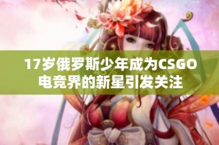 17岁俄罗斯少年成为CSGO电竞界的新星引发关注