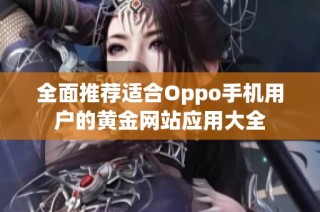 全面推荐适合Oppo手机用户的黄金网站应用大全