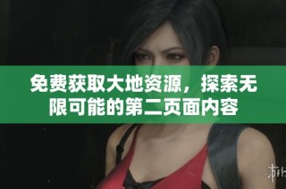 免费获取大地资源，探索无限可能的第二页面内容