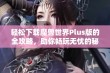 轻松下载魔兽世界Plus版的全攻略，助你畅玩无忧的秘密秘籍分享