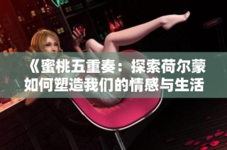 《蜜桃五重奏：探索荷尔蒙如何塑造我们的情感与生活》