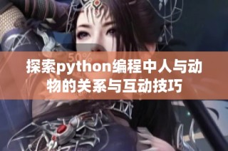 探索python编程中人与动物的关系与互动技巧