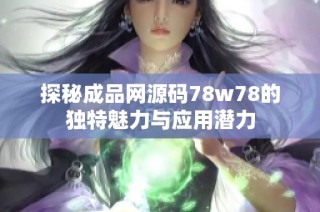 探秘成品网源码78w78的独特魅力与应用潜力