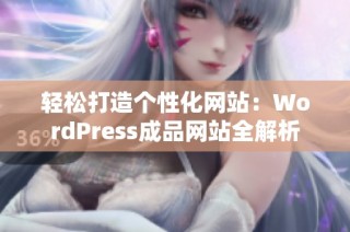 轻松打造个性化网站：WordPress成品网站全解析