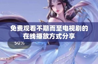 免费观看不期而至电视剧的在线播放方式分享