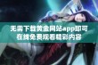 无需下载黄金网站app即可在线免费观看精彩内容