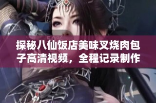 探秘八仙饭店美味叉烧肉包子高清视频，全程记录制作过程！
