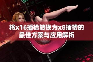 将x16插槽转换为x8插槽的最佳方案与应用解析