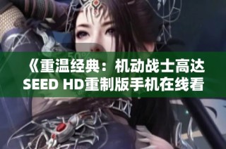 《重温经典：机动战士高达SEED HD重制版手机在线看》