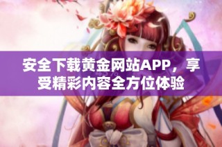 安全下载黄金网站APP，享受精彩内容全方位体验