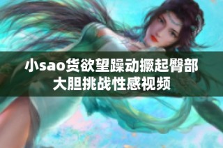 小sao货欲望躁动撅起臀部大胆挑战性感视频