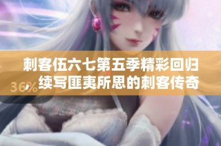 刺客伍六七第五季精彩回归，续写匪夷所思的刺客传奇