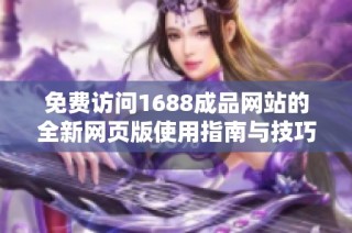 免费访问1688成品网站的全新网页版使用指南与技巧分享