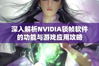 深入解析NVIDIA锁帧软件的功能与游戏应用攻略