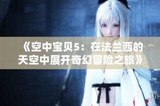 《空中宝贝5：在法兰西的天空中展开奇幻冒险之旅》