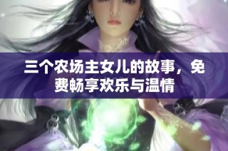 三个农场主女儿的故事，免费畅享欢乐与温情