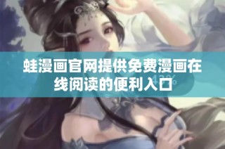 蛙漫画官网提供免费漫画在线阅读的便利入口