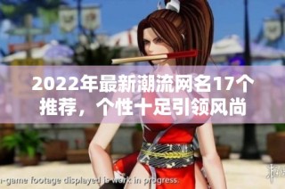 2022年最新潮流网名17个推荐，个性十足引领风尚