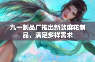 九一制品厂推出新款麻花制品，满足多样需求