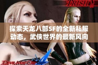 探索天龙八部SF的全新私服动态，武侠世界的最新风向标