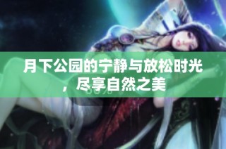 月下公园的宁静与放松时光，尽享自然之美